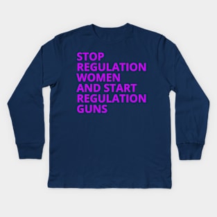 Stop Regulating Women And Start Regulating Guns Kids Long Sleeve T-Shirt